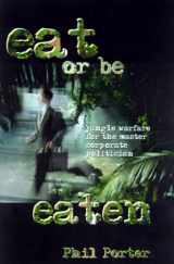 9780735201439-0735201439-Eat or Be Eaten!: Jungle Warfare for the Corporate Master Politician