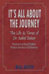 9780990447627-0990447626-It's All About the Journey: The Life and Times of Dr. Isabel Baker