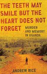 9780805079654-0805079653-The Teeth May Smile but the Heart Does Not Forget: Murder and Memory in Uganda
