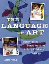 9781929610990-1929610998-The Language of Art: Inquiry-Based Studio Practices in Early Childhood Settings