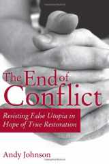 9780989339001-0989339009-The End of Conflict: Resisting False Utopia in Hope of True Restoration