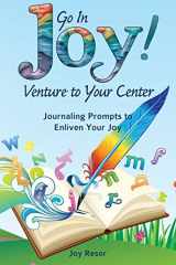 9780989902052-0989902056-Go In Joy! Venture to Your Center: Journaling Prompts to Enliven Your Joy