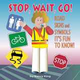 9781539542148-1539542149-Stop, Wait, Go!: Road Signs and Symbols It's Fun to Know!