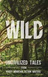 9781734575613-1734575611-Wild: Uncivilized Tales from Rocky Mountain Fiction Writers (Rocky Mountain Fiction Writers Anthologies)