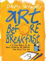 9781452135472-1452135479-Art Before Breakfast: A Zillion Ways to be More Creative No Matter How Busy You Are