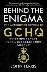 9781526605481-1526605481-Behind the Enigma: The Authorised History of GCHQ, Britain’s Secret Cyber-Intelligence Agency
