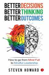 9789353334451-9353334454-Better Decisions, Better Thinking, Better Outcomes; How to Go from Mind Full to Mindful Leadership