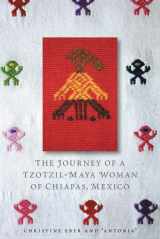 9780292726659-0292726651-The Journey of a Tzotzil-Maya Woman of Chiapas, Mexico: Pass Well over the Earth (Louann Atkins Temple Women & Culture Series)