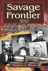 9781574412932-1574412930-Savage Frontier Volume IV: Rangers, Riflemen, and Indian Wars in Texas, 1842-1845