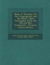 9781287901013-1287901018-Book of Worship: For the Congregation and the Home. Taken Principally from the Old and New Testaments