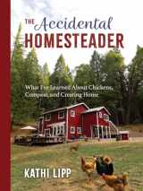 9780736977005-0736977007-The Accidental Homesteader: What I’ve Learned About Chickens, Compost, and Creating Home