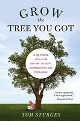 9781585428601-1585428604-Grow the Tree You Got: & 99 Other Ideas for Raising Amazing Adolescents and Teenagers