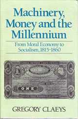 9780691094304-0691094306-Machinery, Money and the Millennium: From Moral Economy to Socialism, 1815-1860