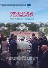 9783319890678-3319890670-Pope Francis as a Global Actor: Where Politics and Theology Meet (Palgrave Studies in Religion, Politics, and Policy)