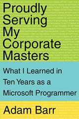 9780595161287-0595161286-Proudly Serving My Corporate Masters: What I Learned in Ten Years as a Microsoft Programmer