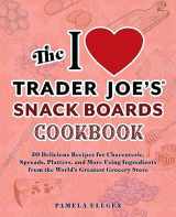 9781646045594-1646045599-The I Love Trader Joe's Snack Boards Cookbook: 50 Delicious Recipes for Charcuterie, Spreads, Platters, and More Using Ingredients from the World's ... Store (Unofficial Trader Joe's Cookbooks)
