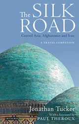 9781780769257-1780769253-Silk Road, The―Central Asia, Afghanistan and Iran: A Travel Companion