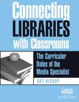 9781586830618-1586830619-Connecting Libraries with Classrooms: The Curricular Roles of the Media Specialist