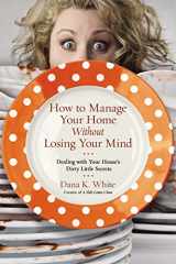 9780718079956-0718079957-How to Manage Your Home Without Losing Your Mind: Dealing with Your House's Dirty Little Secrets