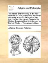 9781171143888-1171143885-The nature and necessity of the new creature in Christ, stated and described according to heart's experience and true practice. By Joanna Eleonora de ... by Francis Okely, ... The second edition.