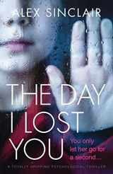 9781786814371-1786814374-The Day I Lost You: A totally gripping psychological thriller