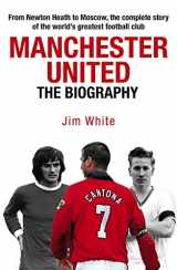 9781847440884-1847440886-Manchester United: The Biography: The Complete Story of the World's Greatest Football Club