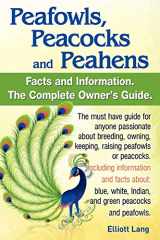 9780956626998-0956626998-Peafowls, Peacocks and Peahens. Including Facts and Information about Blue, White, Indian and Green Peacocks. Breeding, Owning, Keeping and Raising Pe
