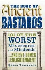 9781440524882-1440524882-The Book of Ancient Bastards: 101 of the Worst Miscreants and Misdeeds from Ancient Sumer to the Enlightenment