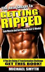 9781523239252-1523239255-Getting Ripped: The Real Secret To Gain Muscle And Get Ripped In Just 12 Weeks