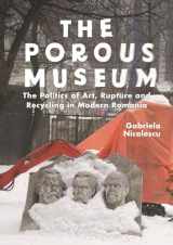 9781350196636-1350196630-The Porous Museum: The Politics of Art, Rupture and Recycling in Modern Romania