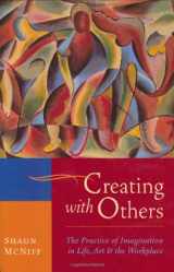 9781570629662-1570629668-Creating with Others: The Practice of Imagination in Life, Art, and the Workplace