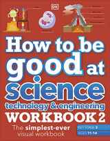 9780241579336-0241579333-How to be Good at Science, Technology & Engineering Workbook 2, Ages 11-14 (Key Stage 3): The Simplest-Ever Visual Workbook