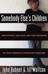 9780609801703-0609801708-Somebody Else's Children: The Courts, the Kids, and the Struggle to Save America's Troubled Families