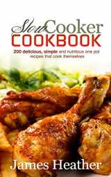 9781494737368-1494737361-Slow Cooker Cookbook: 200 Delicious, Simple and Nutritious One Pot Recipes That Cook Themselves