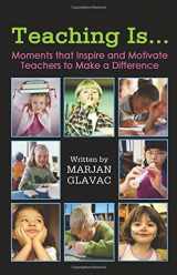 9780968331026-0968331025-Teaching Is...: Moments that Inspire and Motivate Teachers to Make a Difference