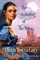 9781539199632-1539199630-The Drowning of the Moon: A Historical Novel of 18th Century Silver Lord Aristocracy in New Spain