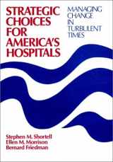 9781555421885-1555421881-Strategic Choices for America's Hospitals: Managing Change in Turbulent Times (Cloth Edition) (JOSSEY BASS/AHA PRESS SERIES)