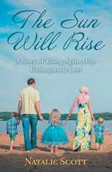 9781973664871-1973664879-The Sun Will Rise: A Story of Rising Again After Unimaginable Loss