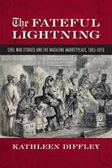 9780820360652-0820360651-The Fateful Lightning: Civil War Stories and the Magazine Marketplace, 1861-1876 (Print Culture in the South Ser.)