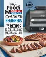 9781638787914-1638787913-Ninja Foodi XL Pro Grill & Griddle Cookbook for Beginners: 75 Recipes to Grill, Sear, BBQ, Griddle, and Crisp (Ninja Cookbooks)