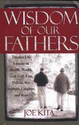 9781579540418-1579540414-Wisdom of Our Fathers: Inspiring Life Lessons from Men Who Have Had Time to Learn Them