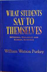 9780803966949-0803966946-What Students Say to Themselves: Internal Dialogue and School Success