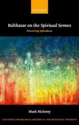 9780199689002-0199689008-Balthasar on the Spiritual Senses: Perceiving Splendour (Changing Paradigms in Historical and Systematic Theology)