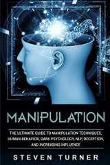9781092145428-1092145427-Manipulation: The Ultimate Guide to Manipulation Techniques, Human Behavior, Dark Psychology, NLP, Deception, and Increasing Influence