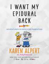 9780062427083-0062427083-I Want My Epidural Back: Adventures in Mediocre Parenting