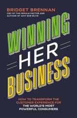 9781400209972-1400209978-Winning Her Business: How to Transform the Customer Experience for the World's Most Powerful Consumers