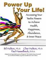 9781893095847-1893095843-Power Up Your Life! Accessing Your Twelve Powers to Achieve Health, Happiness, Abundance, & Inner Peace