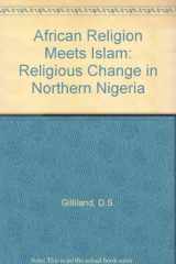 9780819156358-0819156353-African religion meets Islam: Religious change in northern Nigeria
