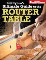 9781558707962-1558707964-Bill Hylton's Ultimate Guide to the Router Table (Popular Woodworking)