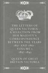9781530348411-1530348412-The Letters of Queen Victoria : A Selection from Her Majesty's Correspondence between the Years 1837 and 1861 : Volume 1, 1837-1843